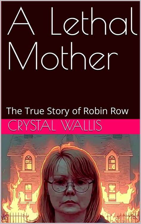 A Lethal Mother: The True Story of Robin Row by Crystal Wallis | Goodreads