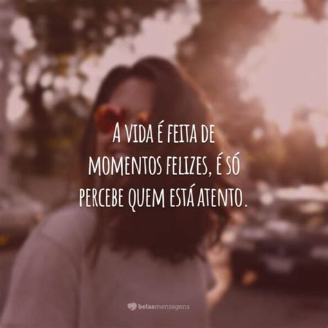 Frases Para Momentos Felizes - 40 frases de momentos felizes para aproveitar cada oportunidade