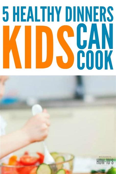 5 Healthy Dinners Kids Can Make from Scratch: Kids CAN Cook!