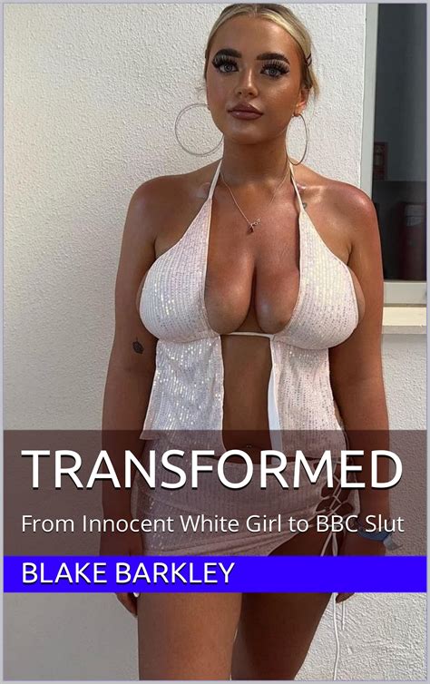 Transformed: From Innocent White Girl to BBC Slut by Blake Barkley