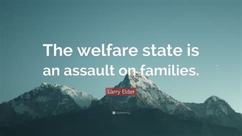 Larry Elder Quote: “The welfare state is an assault on families.”