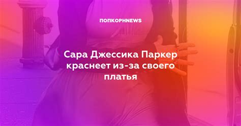 Сара Джессика Паркер краснеет из-за своего платья