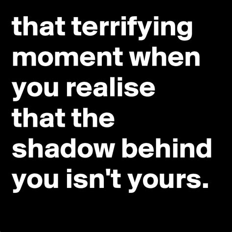 that terrifying moment when you realise that the shadow behind you isn ...