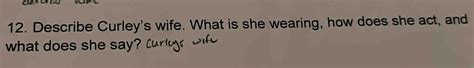 Solved: 12. Describe Curley's wife. What is she wearing, how does she ...