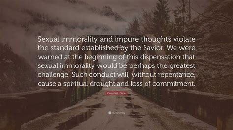 Quentin L. Cook Quote: “Sexual immorality and impure thoughts violate