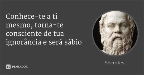 Conhece Te A Ti Mesmo - Apenas Escrituras: "Só sei que nada sei" "Conhece-te a ti mesmo" - Sócrates