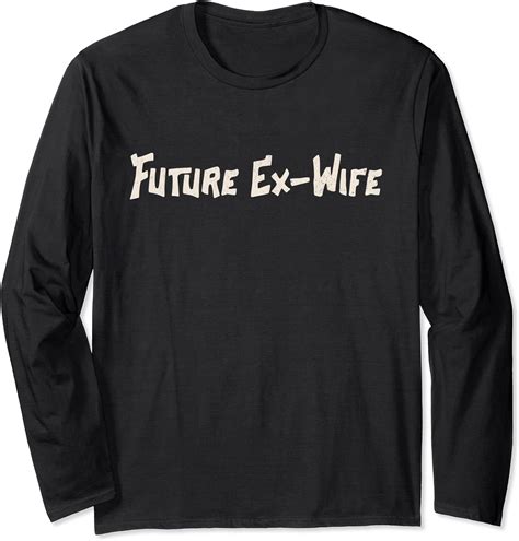 Future Ex-Wife, Funny Divorce Announcement Long Sleeve T-Shirt : Amazon