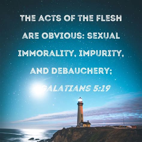 Galatians 5:19 The acts of the flesh are obvious: sexual immorality