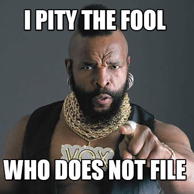 Meme Creator - I PITY THE FOOL WHO DOES NOT FILE