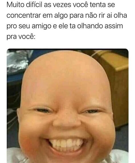 Muito difícil as vezes você tenta se concentrar em algo para não rir ai