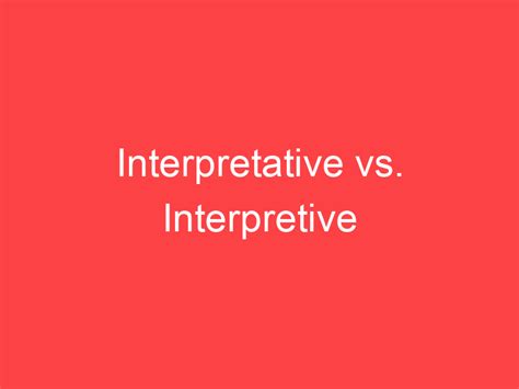 interpretative  interpretive whats  difference main difference
