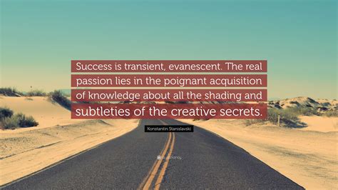Konstantin Stanislavski Quote: “Success is transient, evanescent. The