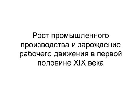 Рост промышленного производства и зарождение рабочего движения в первой ...