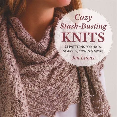 Cozy Stash Busting Knits 22 Patterns For Hats Scarves Cowls More