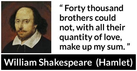 William Shakespeare: “Forty thousand brothers could not, with...”