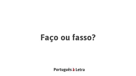 Fasso Ou Faco Como Se Escreve - Faço ou fasso? | Português à Letra