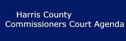 Harris County Commissioners Court Agenda