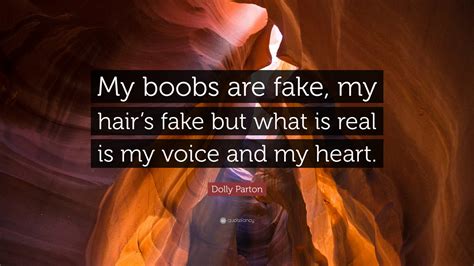 Dolly Parton Quote: “My boobs are fake, my hair’s fake but what is real