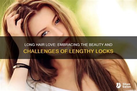 long hair love embracing  beauty  challenges  lengthy locks