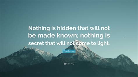 Dan Brown Quote: “Nothing is hidden that will not be made known
