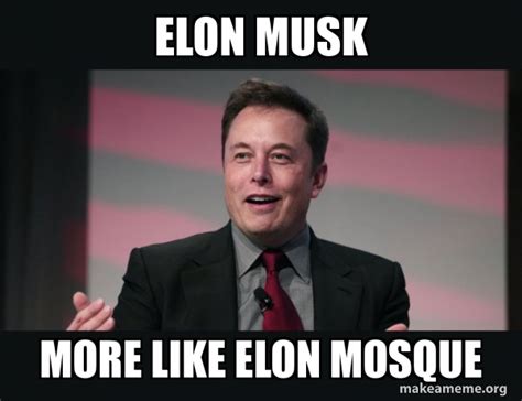 Elon musk more like Elon Mosque - Elon Musk Meme Generator