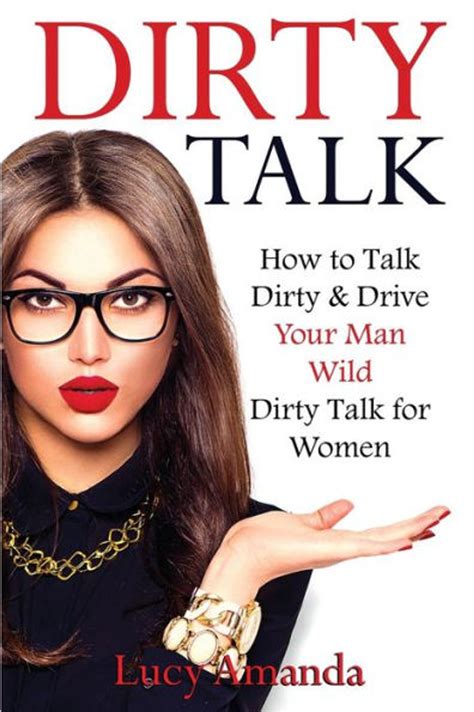 Dirty Talk: How To Talk Dirty & Drive Your Man Wild, Dirty Talk For