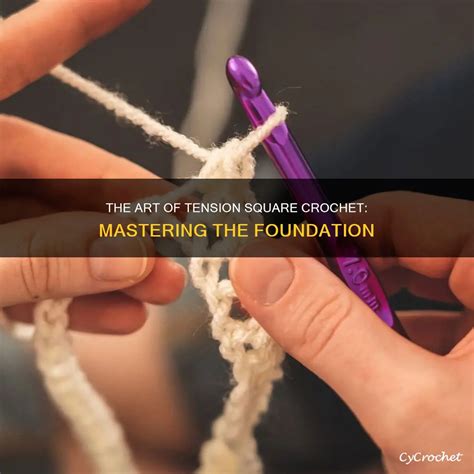 The Art Of Tension Square Crochet: Mastering The Foundation | CyCrochet