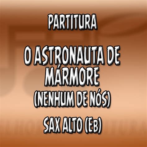 Nenhum De Nós O Astronauta De Mármore - Partitura O Astronauta de Mármore (Nenhum de Nós) - Sax Alto (Eb)