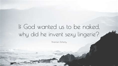 Shannen Doherty Quote: “If God wanted us to be naked, why did he invent