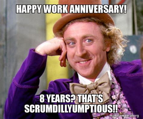 Happy work anniversary! 8 years? that's ScrumdillYumpTious!! - Willy ...