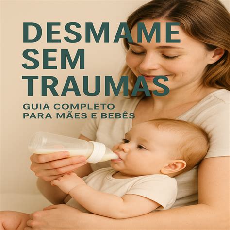 O Que Acontece Com O Corpo Depois Do Desmame - Desmame Gradual Sem Traumas: Guia Completo para Mães e Bebês - Rena...