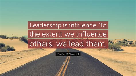 Charles R. Swindoll Quote: “Leadership is influence. To the extent we