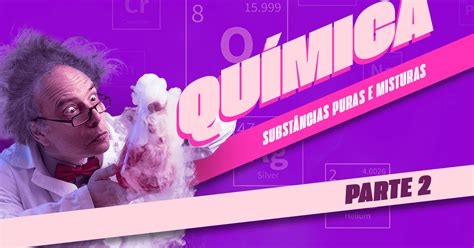 Introdução à química, parte 2: substâncias puras e misturas