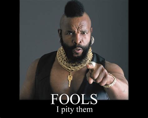 Pity The Fool Mr T Quotes. QuotesGram