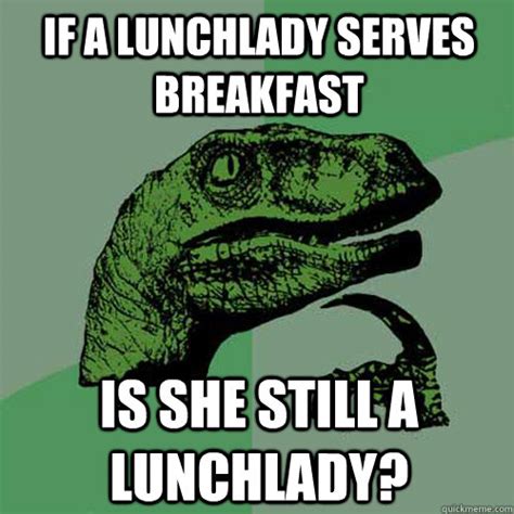 If a lunchlady serves breakfast Is she still a lunchlady ...