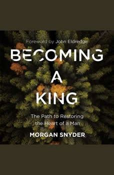 Download Becoming a King: The Path to Restoring the Heart of a Man ...