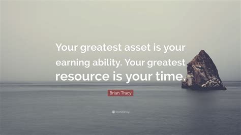 Brian Tracy Quote: “Your greatest asset is your earning ability. Your