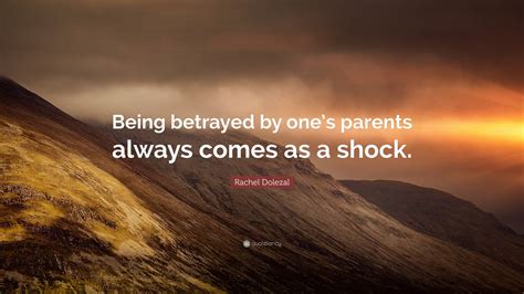 Rachel Dolezal Quote: “Being betrayed by one’s parents always comes as