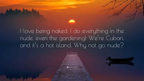 Eva Mendes Quote: “I love being naked. I do everything in the nude