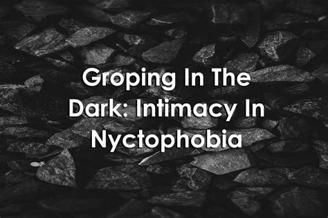 Groping In The Dark: Intimacy In Nyctophobia — University XP