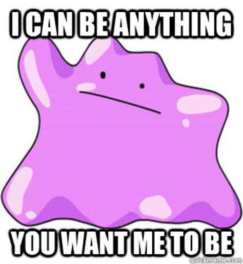 I can be anything you want me to be - ditto meme - quickmeme