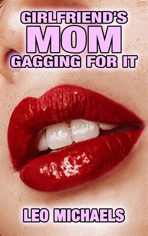 Girlfriend's Mom Gagging For It by Leo Michaels | Goodreads