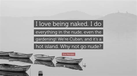 Eva Mendes Quote: “I love being naked. I do everything in the nude