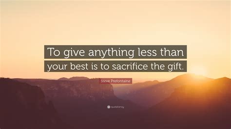 Steve Prefontaine Quote: “To give anything less than your best is to