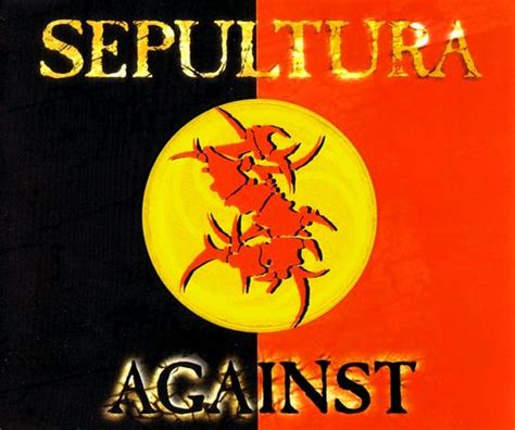 Sepultura - Against - Encyclopaedia Metallum: The Metal Archives