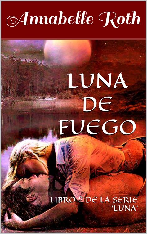 LUNA DE FUEGO : LIBRO 2 DE LA SERIE 'LUNA' by Annabelle Roth | Goodreads