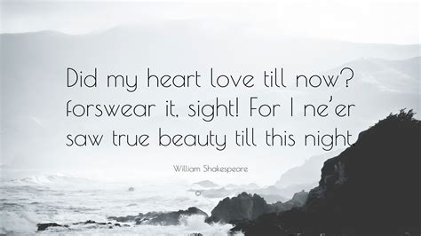 William Shakespeare Quote: “Did my heart love till now? forswear it ...