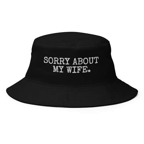 Sorry About My Wife Bucket Hat Funny Spouse Embriodered Bucket Cap