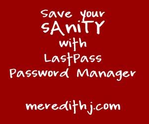 Save Your Sanity with LastPass - Meredith J.