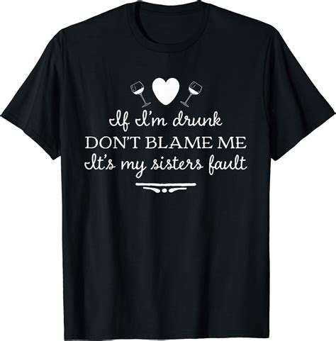 If I'm Drunk It's My Sisters Fault Don't Blame Me T-Shirt T-Shirt
